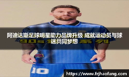 阿迪达斯足球明星助力品牌升级 成就运动员与球迷共同梦想