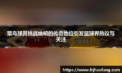 菜鸟球员挑战姚明的传奇地位引发篮球界热议与关注