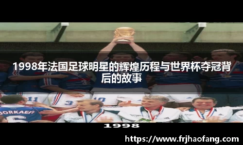 1998年法国足球明星的辉煌历程与世界杯夺冠背后的故事